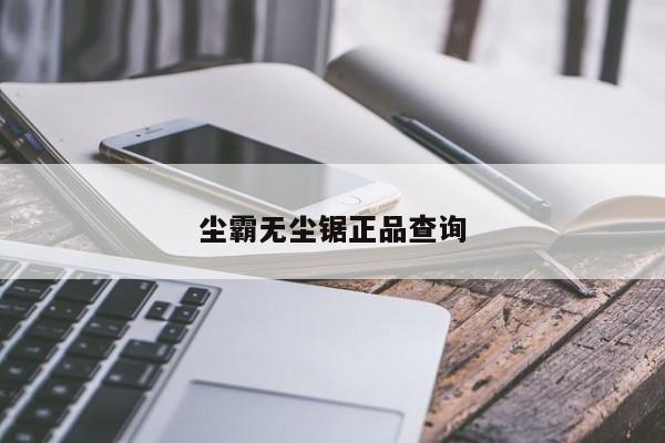 尘霸无尘锯正品查询